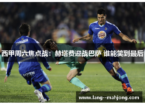 西甲周六焦点战：赫塔费迎战巴萨 谁能笑到最后