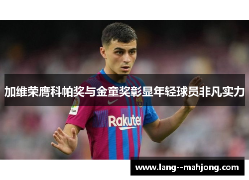 加维荣膺科帕奖与金童奖彰显年轻球员非凡实力