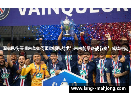 国家队伤停潮来袭如何重塑球队战术与未来前景备战节奏与成绩走向