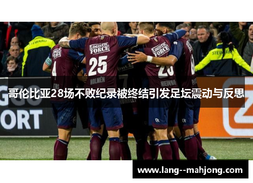 哥伦比亚28场不败纪录被终结引发足坛震动与反思